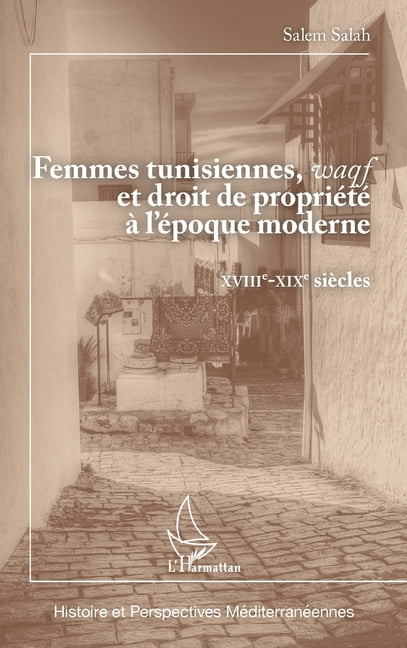 Histoire Et Perspectives MÃ©diterranÃ©enne Femmes tunisiennes, waqf et droit de propriÃ©tÃ© Ã  l'Ã©poque moderne: XVIIIe - XIXe siÃ¨cles, (Paperback)