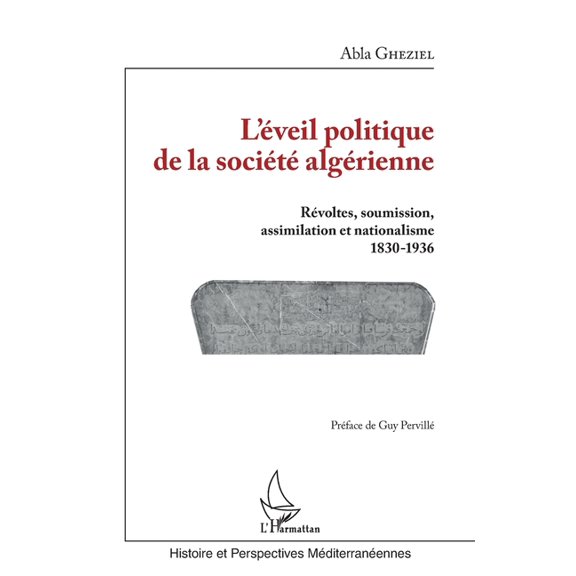 Histoire Et Perspectives Mditerranenne L'veil politique de la socit algrienne: Rvoltes, soumission, assimilation et nationalisme 1830-1936, (Paperback)