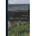 thumbnail image 1 of Histoire Généalogique Des Ducs De Bourgogne De La Maison De France; Histoire Des Comtes D'albon, Et Dauphins De Vie, (Paperback), 1 of 1