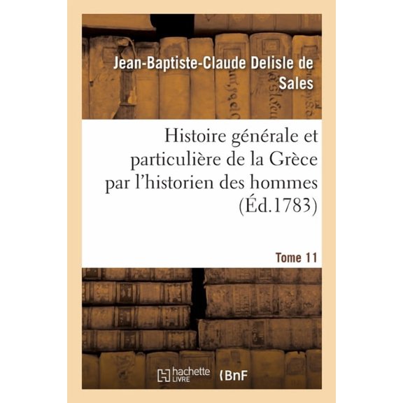 Histoire Gnrale Et Particulire de la Grce Par l'Historien Des Hommes. Tome 11 (Paperback)
