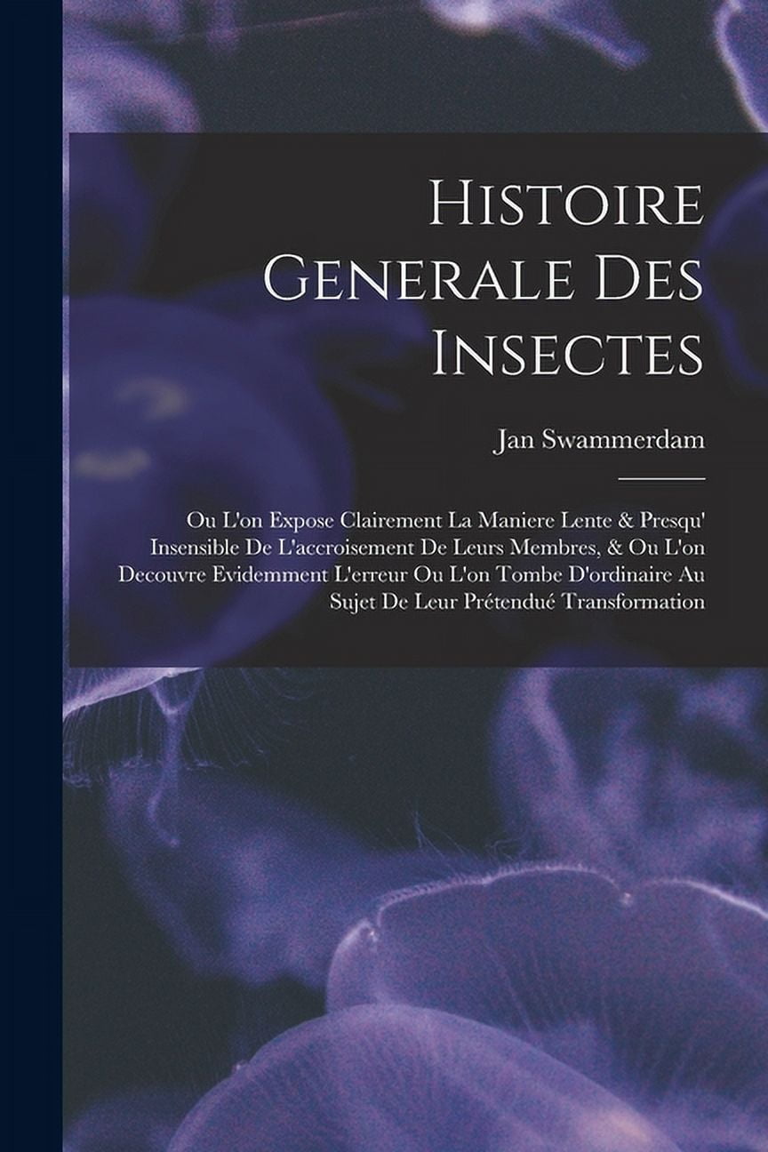 Histoire Generale Des Insectes: Ou L'on Expose Clairement La Maniere ...