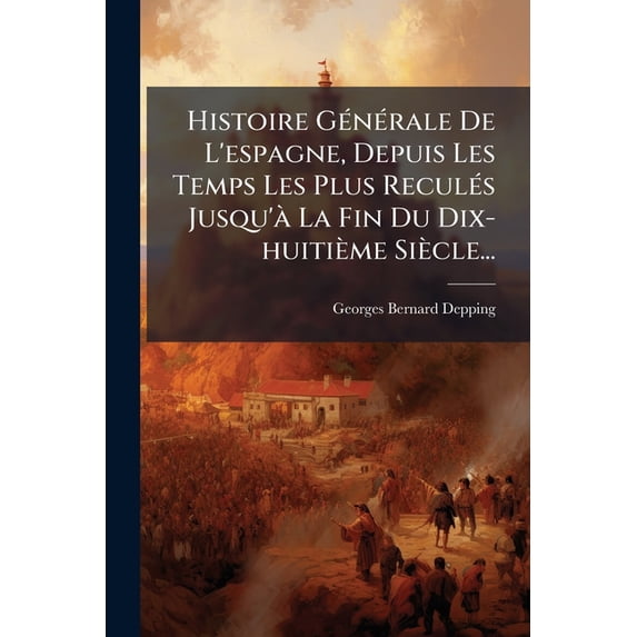 Histoire Générale De L'espagne, Depuis Les Temps Les Plus Reculés Jusqu'à La Fin Du Dix-huitième Siècle... (Paperback)