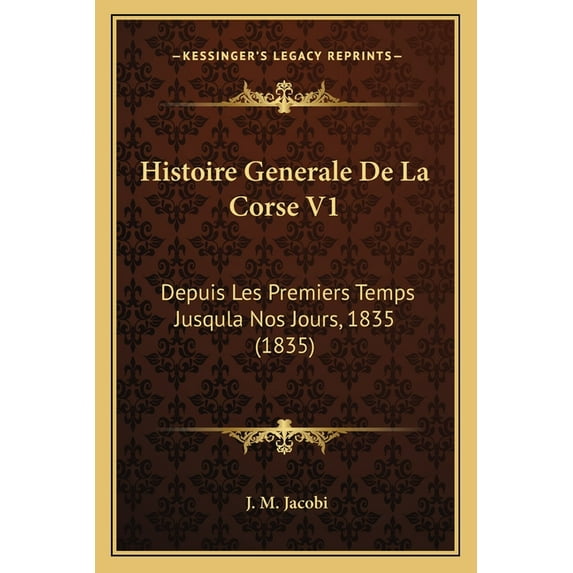 Histoire Generale de La Corse V1: Depuis Les Premiers Temps Jusqula Nos Jours, 1835 (1835)