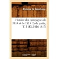 thumbnail image 1 of Histoire: Histoire Des Campagnes de 1814 Et de 1815. 2nde Partie, T. 1 (Éd.1816-1817) (Paperback), 1 of 1