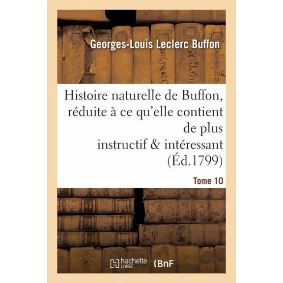 Histoire: Histoire Naturelle de Buffon, Rduite CE Qu'elle Contient de Plus Instructif Tome 10: Et de Plus Intressant. (Paperback)