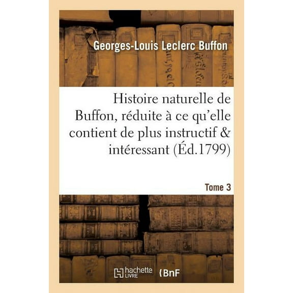 Histoire: Histoire Naturelle de Buffon, Rduite CE Qu'elle Contient de Plus Instructif Tome 3: Et de Plus Intressant. (Paperback)