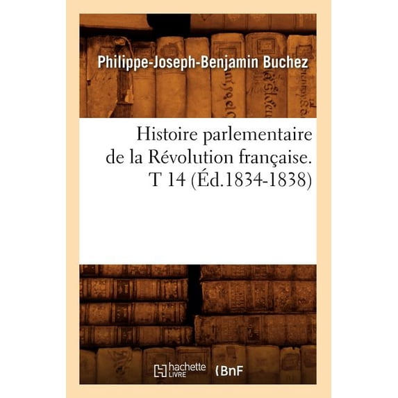 Histoire: Histoire Parlementaire de la Révolution Française. T 14 (Éd.1834-1838) (Paperback)