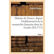 Histoire Histoire de France, depuis l tablissement de la monarchie fran aise dans les Gaules. Tome 1, Paperback