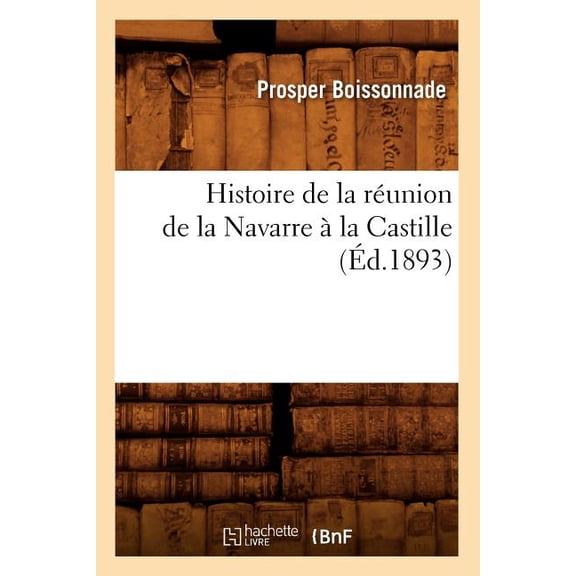 Histoire Histoire de la runion de la Navarre la Castille (d.1893), (Paperback)