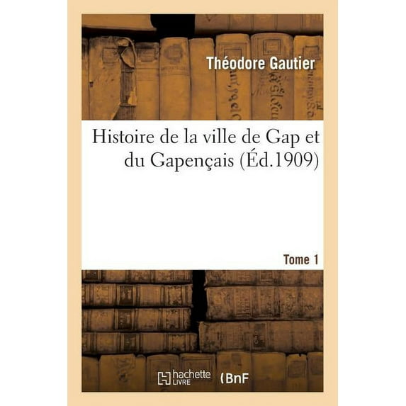 Histoire: Histoire de la Ville de Gap Et Du Gapençais Tome 1 (Paperback)