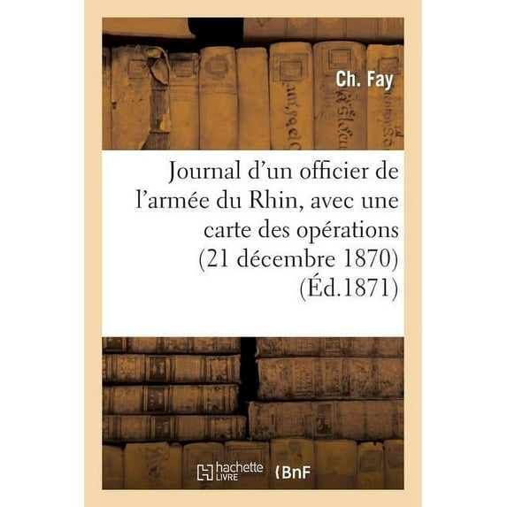 Histoire: Journal d'Un Officier de l'Armée Du Rhin, Avec Une Carte Des Opérations (Paperback)