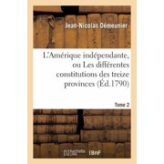 Histoire LAm rique Ind pendante, Ou Les Diff rentes Constitutions Des Treize Provinces Tome 2, Paperback