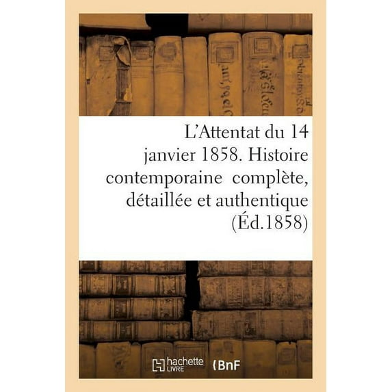 L'Attentat du 14 janvier 1858. Histoire contemporaine compl