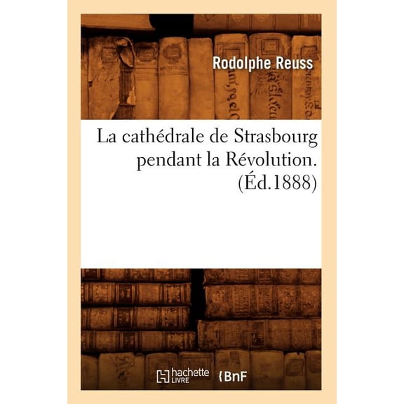 Histoire: La Cathdrale de Strasbourg Pendant La Rvolution. (d.1888) (Paperback)