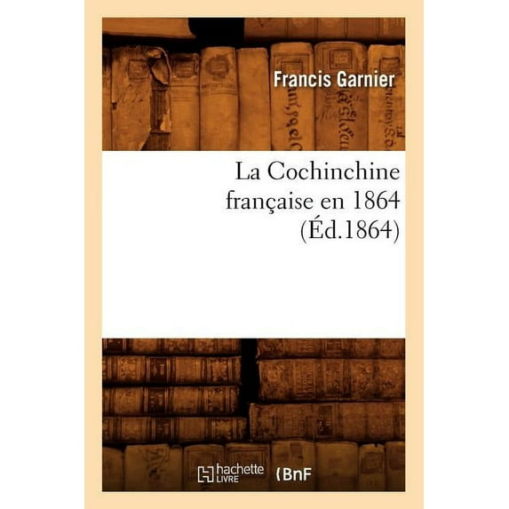 Histoire: La Cochinchine Française En 1864 (Éd.1864) (Paperback)