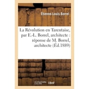 Histoire La R volution en Tarentaise, par E.-L. Borrel, architecte r ponse de M. Borrel, architecte ,   la critique de M. labb, Paperback