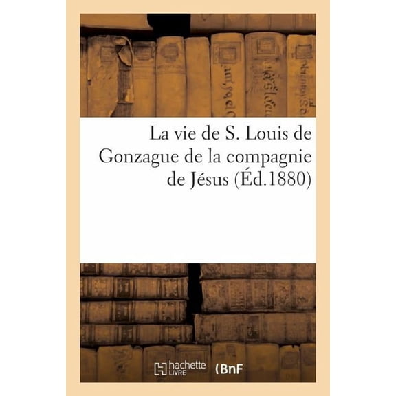 Histoire La vie de S. Louis de Gonzague de la compagnie de Jsus 1880, (Paperback)
