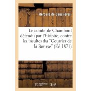 Histoire Le comte de Chambord d fendu par lhistoire, contre les insultes du Courrier de la Bourse de Berlin et du Fremdenbla, Paperback