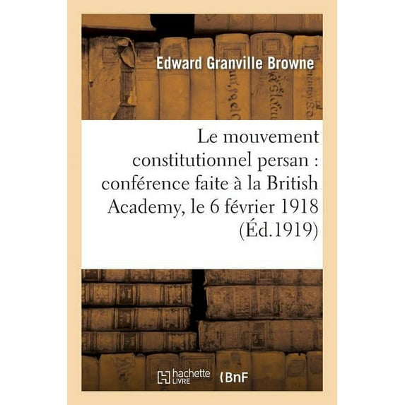 Histoire: Le Mouvement Constitutionnel Persan: Conférence Faite À La British Academy, Le 6 Février 1918 (Paperback)