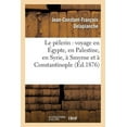 thumbnail image 1 of Histoire: Le Pèlerin: Voyage En Égypte, En Palestine, En Syrie, À Smyrne Et À Constantinople : (2e Édition Revue, Corrigée Et Annotée) (Paperback), 1 of 1