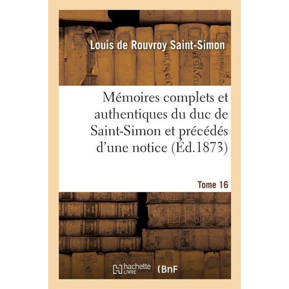 Histoire: Mmoires Complets Et Authentiques Du Duc de Saint-Simon, Et Prcds d'Une Notice Tome 16 (Paperback)