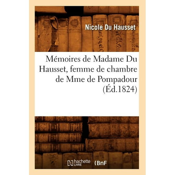 Histoire: Mémoires de Madame Du Hausset, Femme de Chambre de Mme de Pompadour (Éd.1824) (Paperback)