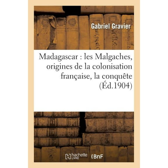 Histoire: Madagascar: Les Malgaches, Origines de la Colonisation Franaise, La Conqute (Paperback)