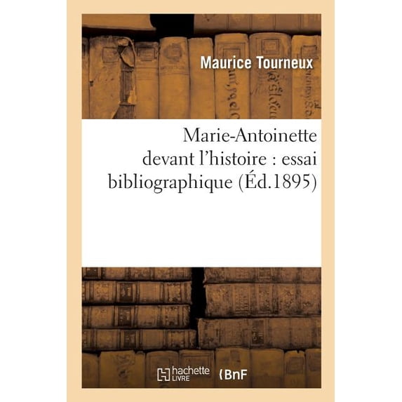 Histoire: Marie-Antoinette Devant l'Histoire: Essai Bibliographique (Paperback)