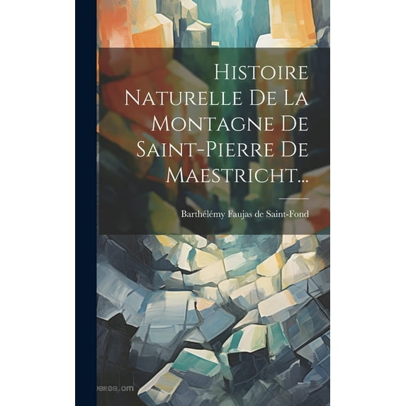 Histoire Naturelle De La Montagne De Saint-pierre De Maestricht... (Hardcover)