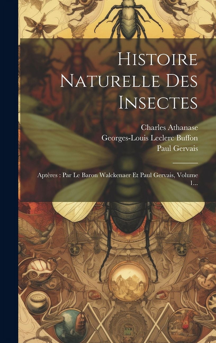 Histoire Naturelle Des Insectes : Aptères: Par Le Baron Walckenaer Et Paul Gervais, Volume 1... (Hardcover)