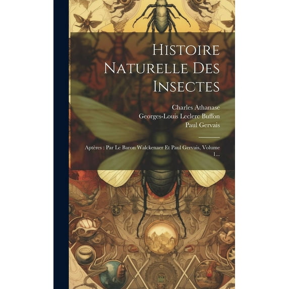 Histoire Naturelle Des Insectes : Aptères: Par Le Baron Walckenaer Et Paul Gervais, Volume 1... (Hardcover)