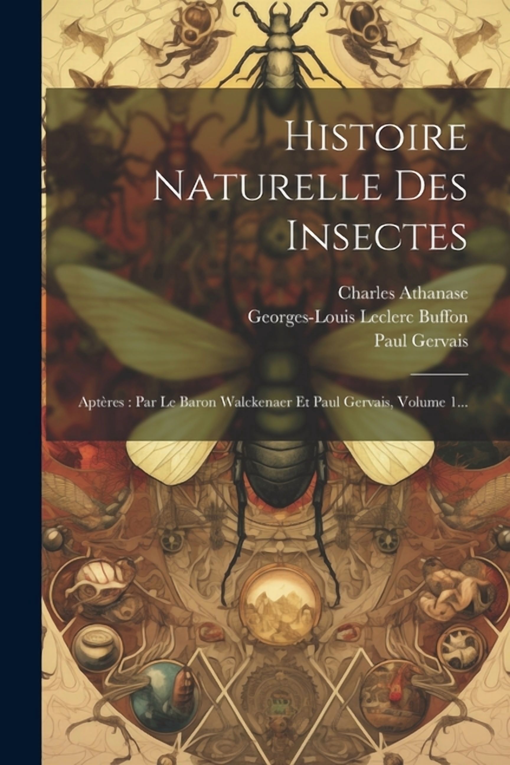 Histoire Naturelle Des Insectes: Aptères: Par Le Baron Walckenaer Et Paul Gervais, Volume 1... (Paperback)