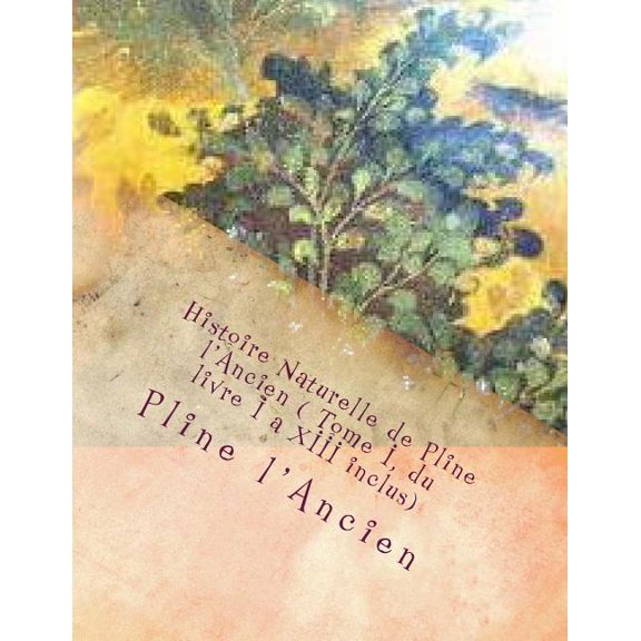 Histoire Naturelle de Pline l'Ancien(tome II Livre XIV A XXIV) - Histoire Naturelle (Tome III Livre: Histoire Naturelle de Pline l'Ancien ( Tome I, du livre I a XIII inclus) (Series #3) (Paperback)