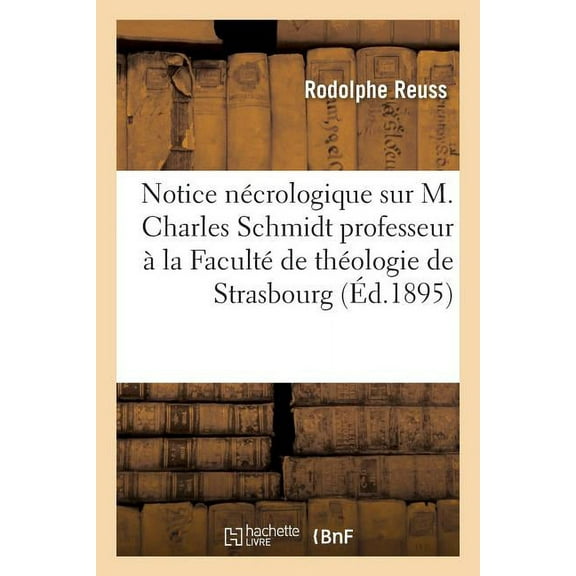 Histoire: Notice Ncrologique Sur M. Charles Schmidt Professeur La Facult de Thologie de Strasbourg (Paperback)
