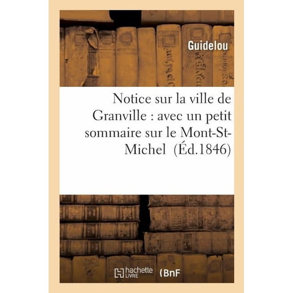 Histoire: Notice Sur La Ville de Granville: À Laquelle on a Ajouté Un Petit Sommaire Sur Le Mont-St-Michel (Paperback)