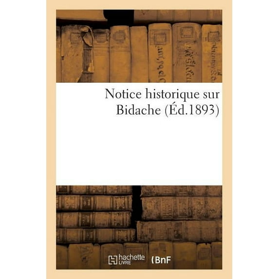Histoire: Notice historique sur Bidache, d'après documents authentiques et tradition populaire (Mars 1893) (Paperback)