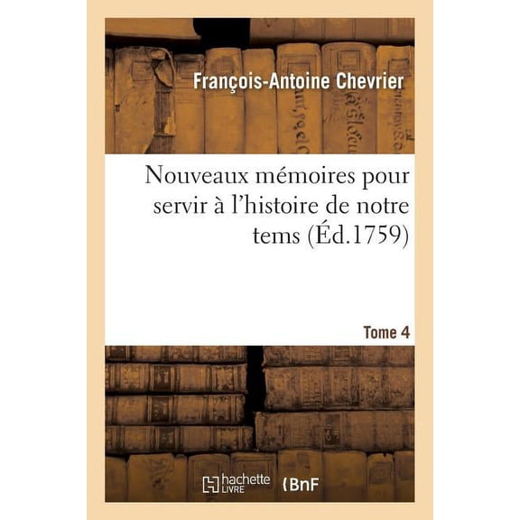 Histoire: Nouveaux Mmoires Pour Servir l'Histoire de Notre Tems Tome 4 (Paperback)