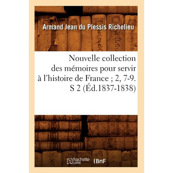 Histoire: Nouvelle Collection Des Mmoires Pour Servir  l'Histoire de France 2, 7-9. S 2 (d.1837-1838) (Paperback)