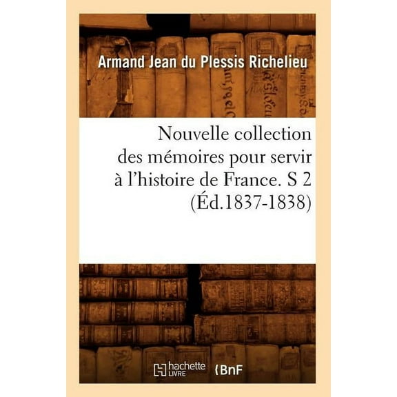 Histoire: Nouvelle Collection Des Mmoires Pour Servir  l'Histoire de France. S 2 (d.1837-1838) (Paperback)