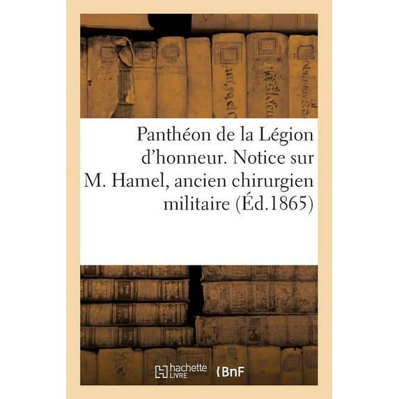 Pantheon de La Legion D'Honneur. Notice Sur M. Hamel, Ancien Chirurgien Militaire, Dr En Medecine