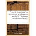 thumbnail image 1 of Histoire: Projet de Formation d'Une Compagnie de Colonisation En Algérie Province de Constantine (Paperback), 1 of 1