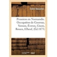 thumbnail image 1 of Histoire: Prussiens En Normandie. Occupation de Gournay, Vernon, Évreux, Gisors, Rouen, Elbeuf,: Saint-Romain, Bolbec, Etc. Combats de Bizy, Villegast, Le Thil, Étrépagny, Buchy, Moulineaux (Paperback, 1 of 1