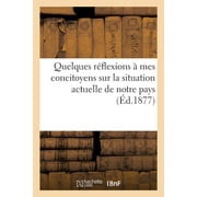 Histoire Quelques R flexions   Mes Concitoyens Sur La Situation Actuelle de Notre Pays, Paperback
