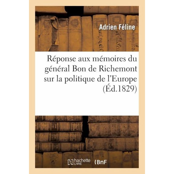 Histoire Rponse aux mmoires du gnral Bon de Richemont sur la politique de l'Europe, (Paperback)