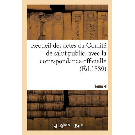 Histoire: Recueil Des Actes Du Comit de Salut Public. Tome 4 (Paperback)