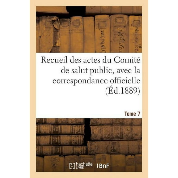 Histoire: Recueil Des Actes Du Comit de Salut Public. Tome 7 (Paperback)