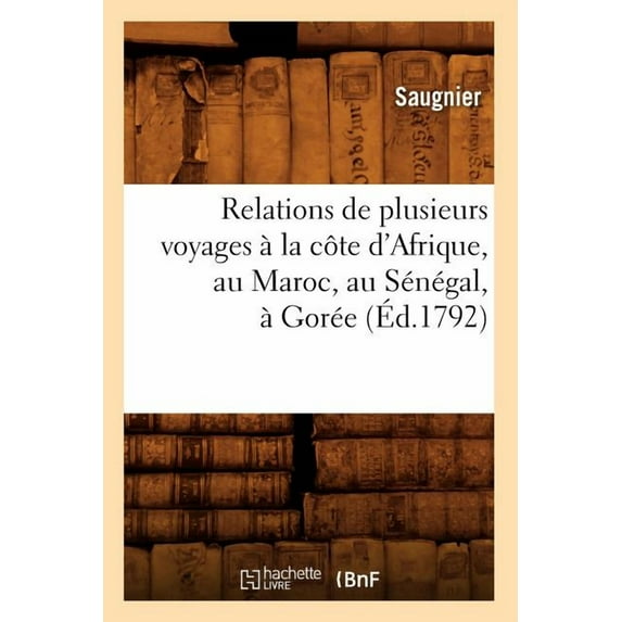 Histoire: Relations de Plusieurs Voyages À La Côte d'Afrique, Au Maroc, Au Sénégal, À Gorée (Éd.1792) (Paperback)