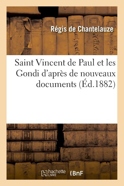 Histoire: Saint Vincent de Paul Et Les Gondi d'Après de Nouveaux Documents (Paperback)