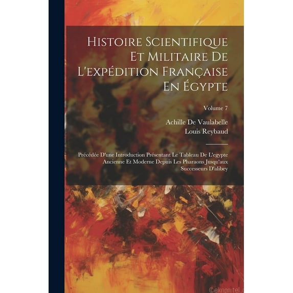 Histoire Scientifique Et Militaire De L'exp?dition Fran?aise En ?gypte: Pr?c?d?e D'une Introduction Pr?sentant Le Tableau De L'egypte Ancienne Et Mode