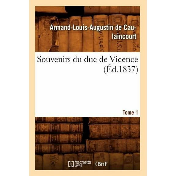 Histoire: Souvenirs Du Duc de Vicence. Tome 1 (d.1837) (Paperback)